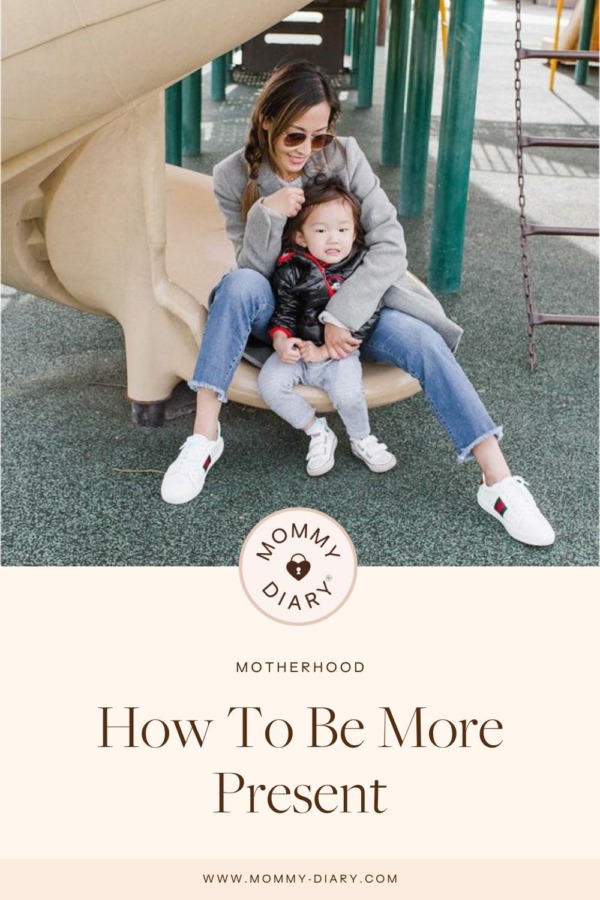 How To Be More Present And Live In The Moment Mommy Diary How To Be More Present 600x900 